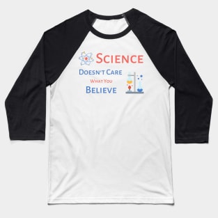 Science Doesn't Care What You Believe - black background Baseball T-Shirt